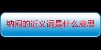 纳闷的近义词是什么意思（纳闷的近义词是什么）