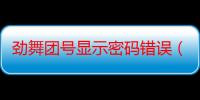 劲舞团号显示密码错误（劲舞团号）