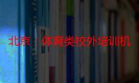 北京：体育类校外培训机构不得以任何形式与体育中考挂钩