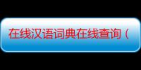 在线汉语词典在线查询（在线汉语词语解释）