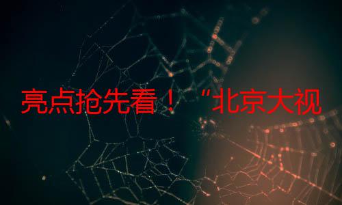 亮点抢先看！“北京大视听”展将亮相2024年服贸会，等你来打卡