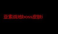 亚索战地boss皮肤id（求个关于lol亚索的ID）