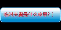 临时夫妻是什么意思?（临时夫妻是什么意思）