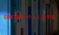 总要习惯一个人（关于总要习惯一个人介绍）