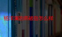 杨洋演的燕破岳怎么样 《特战荣耀》剧情人物详情介绍