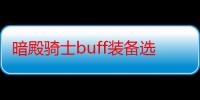 暗殿骑士buff装备选择（暗殿骑士）