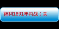 智利1891年内战（关于智利1891年内战介绍）