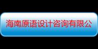 海南原语设计咨询有限公司（关于海南原语设计咨询有限公司介绍）