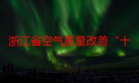 浙江省空气质量改善“十四五”规划（关于浙江省空气质量改善“十四五”规划介绍）