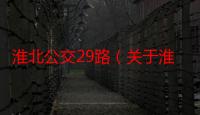 淮北公交29路（关于淮北公交29路介绍）