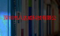 深圳市八达威科技有限公司（关于深圳市八达威科技有限公司介绍）