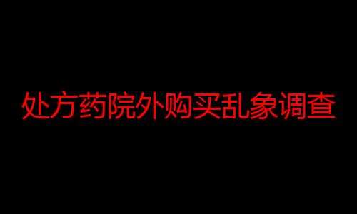 处方药院外购买乱象调查｜病情核实、复诊要求等规定形同虚设 网上药店全时段处方“秒开”