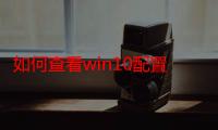 如何查看win10配置要求？