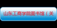 山东工商学院图书馆（关于山东工商学院图书馆介绍）