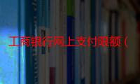 工商银行网上支付限额（工商银行网上支付）