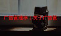 广告管理学（关于广告管理学介绍）