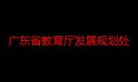 广东省教育厅发展规划处（关于广东省教育厅发展规划处介绍）