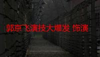 郭京飞演技大爆发 饰演苏明成一角色成啃老族招人恨