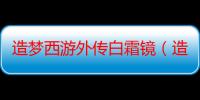 造梦西游外传白霜镜（造梦西游2的白霜镜怎么得）