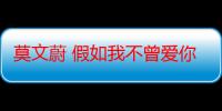 莫文蔚 假如我不曾爱你（若不是因为爱着你 莫文蔚）