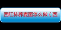 西红柿荞麦面怎么做（西红柿肉酱荞麦面的做法）