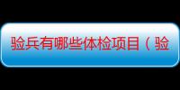 验兵有哪些体检项目（验兵有哪些标准）