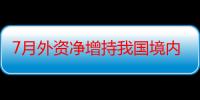 7月外资净增持我国境内债券200亿美元