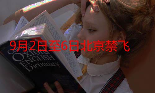 9月2日至6日北京禁飞“低慢小”航空器