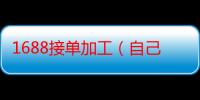 1688接单加工（自己开加工厂怎么找订单）