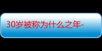 30岁被称为什么之年-生活常识