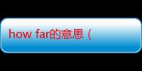 how far的意思（howfar 是什么意思）